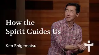 How the Spirit Guides Us - Ken Shigematsu | April 30, 2023