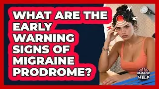 What Are The Early Warning Signs Of Migraine Prodrome? - Headache and Migraine Help