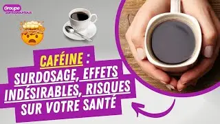 Caf&eacute;ine : SURDOSAGE et EFFETS IND&Eacute;SIRABLES sur votre sant&eacute;