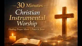 30 Minutes Christian Instrumental Worship | Healing Prayer Music | Peace in Jesus