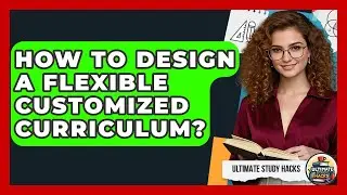 How To Design A Flexible Customized Curriculum? | Ultimate Study Hacks