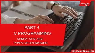 Part 4 of C Programming Language (Operators and Types of Operators)