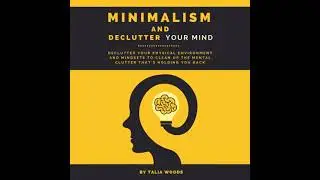 Minimalism and Declutter Your Mind: Declutter Your Physical Environment and Mindsets to Clean Up