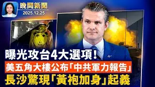 攻台選項曝光！五角大樓公布「中共軍力報告」；美打擊非法移民卡車司機、ICE在加州逮捕101人！中國長沙騎手群體抗爭「黃袍加身」反暴政！【晚間新聞】2025-12-25