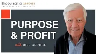 Leading In PURPOSE & PROFIT &mdash; Bill George