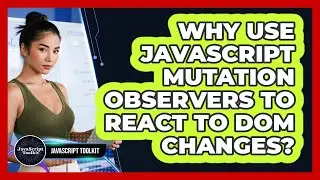 Why Use JavaScript Mutation Observers To React To DOM Changes? - JavaScript Toolkit