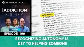 The Addiction Solution Podcast - Ep. 199: Recognizing Autonomy is Key to Helping Someone