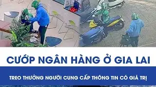 Audacious bank robbery in Gia Lai, stealing 1.8 billion VND: Reward offered for valuable informat...