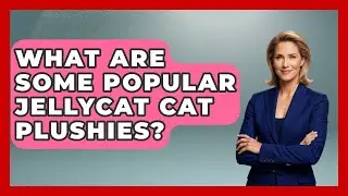 What Are Some Popular Jellycat Cat Plushies? - Collectible Dolls and Toys
