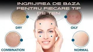 Tipuri de ten | Ingrijirea de baza pentru fiecare tip de ten (Part III)