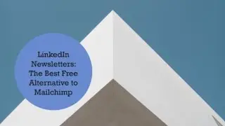 Why LinkedIn Newsletters Are the Best Free Alternative to Mailchimp?
