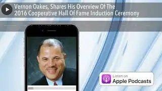 Vernon Oakes, Shares His Overview Of The 2016 Cooperative Hall Of Fame Induction Ceremony