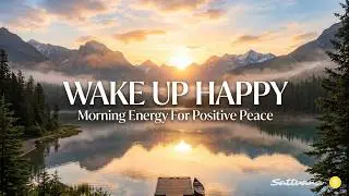 Wake Up Happy &bull; Morning Meditation Music for Positive Energy Peace Relaxation Focus and Joy Harmony