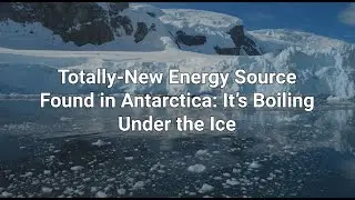 Totally-New Energy Source Found in Antarctica: It&rsquo;s Boiling Under the Ice