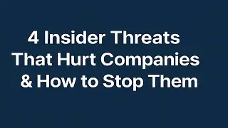 4 Insider Threats That Hurt Companies & How to Stop Them