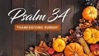 November 30, 2025 -Thanksgiving Sunday - Psalm 34