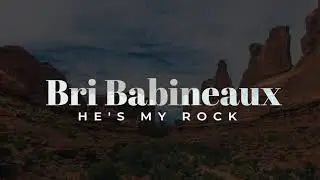 Bri Babineaux - He's My Rock (Official Lyric Video)