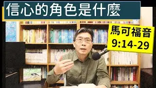 2024.01.25∣活潑的生命∣馬可福音9:14-29 逐節講解∣信心的角色是什麼
