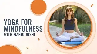 Yoga for Mindfulness with Manoj Joshi