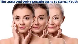 The Latest Anti Aging Breakthroughs To Eternal Youth #livelonger