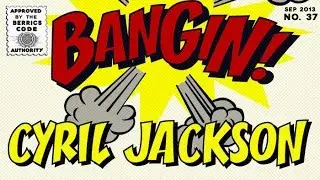 Cyril Jackson - Bangin!