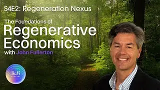 The Foundations of Regenerative Economics with John Fullerton | S4E2: Regeneration Nexus