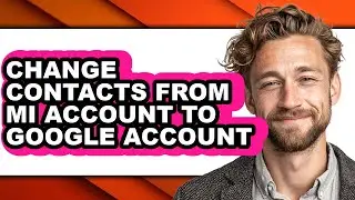 How to Change Contacts from Mi Account to Google Account - Step by Step