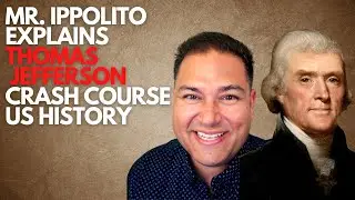 Mr. Ippolito Explains Thomas Jefferson Crash Course US History