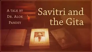 Savitri and the Gita  ||  TE 650  ||  Dr. Alok Pandey