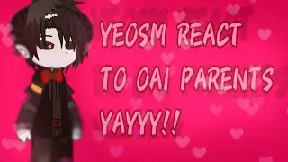 Yeosm react to Oai parents//NEW//