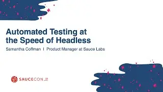 Automated Testing at the Speed of Headless - Samantha Coffman & Alissa Lydon at Sauce Labs