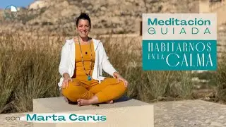 Meditación Guiada Habitarnos en la Calma con Marta Carús