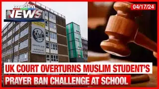 UK Court Overturns Muslim Student&rsquo;s Prayer Ban Challenge At School