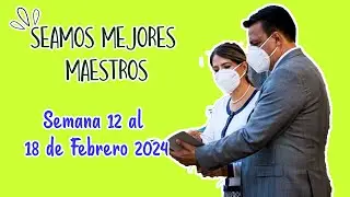 SEAMOS MEJORES MAESTROS | SEMANA DEL 12 AL 18 DE FEBRERO 2024 (asignaciones preparadas)