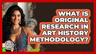What Is Original Research In Art History Methodology? - Art Across Cultures
