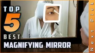 Top 5 Best Magnifying Mirrors Review in 2022