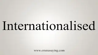 How To Say Internationalised