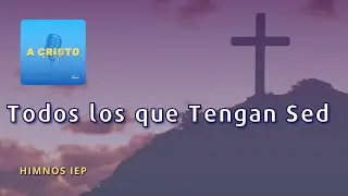 Himno IEP - Todos los que Tengan Sed [Himnario IEP 148]