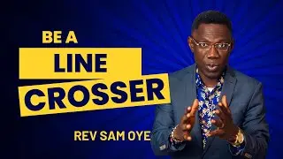 Be A Line Crosser - Rev Sam Oye