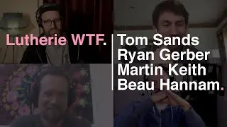 LUTHERIE WTF?! - Tom Sands talks to Ryan Gerber, Martin Keith and Beau Hannam. Acoustic Guitar Chat.