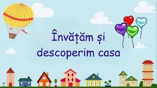 Invatam si descoperim casa
