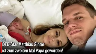 DFB-Star Matthias Ginter ist zum zweiten Mal Papa geworden! #germany