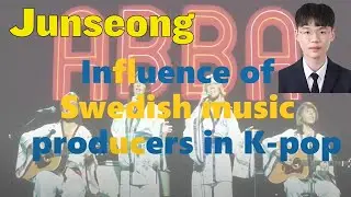 The Influence of Swedish Music Producers in K-Pop (Junseong - 24 Cultural Literacy)