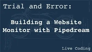 Building a Website Monitor with Pipedream (Learning by Trial and Error)