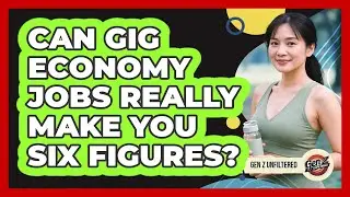 Can Gig Economy Jobs Really Make You Six Figures? - Gen Z Unfiltered