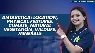 Antarctica: Location, Physical Features, Climate | Class 7 ICSE Geography | Selina Chapter 18