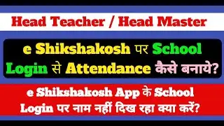 Head Teacher / Head Master e Shikshakosh पर School Login से Attendance कैसे बनाये? नाम कैसे दिखेगा