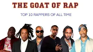 THE GOAT OF RAP - TOP 10 RAPPERS OF ALL TIME