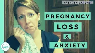 Miscarriage and Stillbirth: Coping with Anxiety {Kathryn Gardner}