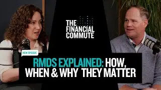 RMDs Explained: How, When & Why They Matter | The Financial Commute (Ep. 136)